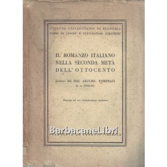 Pompeati Arturo, Il romanzo italiano nella seconda metà dell'Ottocento, Stamperia Zanetti, 1944