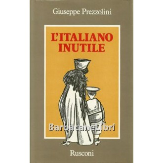 Prezzolini Giuseppe, L'Italiano inutile, Rusconi