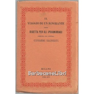 Rajberti Giovanni, Il viaggio di un ignorante ossia ricetta per gli ipocondriaci, Farmaceutici Italia, 1938