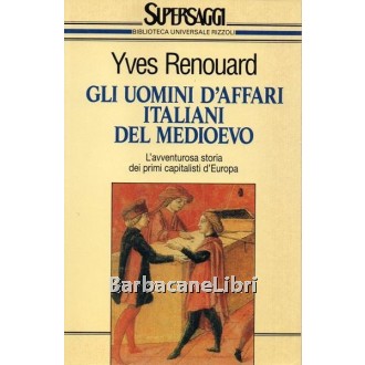 Renouard Yves, Gli uomini d'affari italiani del Medioevo, Rizzoli, 1995