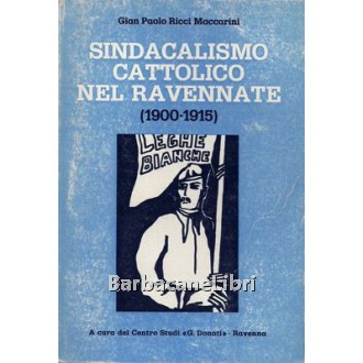 Ricci Maccarini Gian Paolo, Sindacalismo cattolico nel ravennate (1900-1915), Centro Studi G. Donati Ravenna, 1978