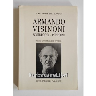 Visinoni Armando, Armando Visinoni. Scultore. Pittore. Opere, racconti, poesie, aforismi, Tipolitografia Liberalato, 1989