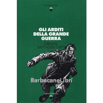 Rochat Giorgio, Gli Arditi della Grande Guerra, Editrice Goriziana, 1990