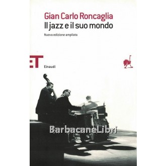 Roncaglia Gian Carlo, Il jazz e il suo mondo, Einaudi, 2006