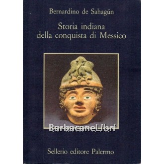 Sahagun Bernardino de, Storia indiana della conquista di Messico, Sellerio, 1988