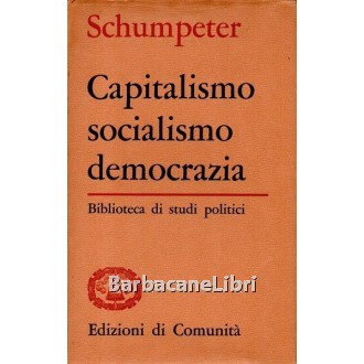 Schumpeter Joseph A., Capitalismo socialismo democrazia, Edizioni di Comunità, 1964