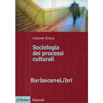 Sciolla Loredana, Sociologia dei processi culturali, Il Mulino, 2005