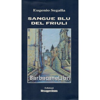 Segalla Eugenio, Sangue blu del Friuli, Edizioni S.V.E. Messaggero Veneto, 1994