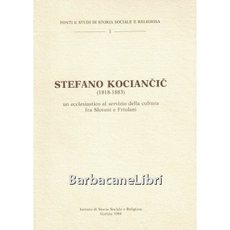 Stefano Kociancic (1818-1883): un ecclesiastico al servizio della cultura fra Sloveni e Friulani, Istituto di Storia Sociale e Religiosa di Gorizia, 1984