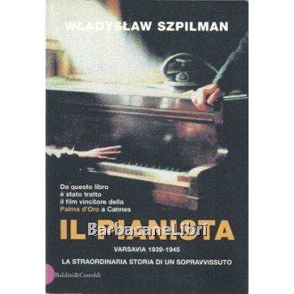 Szpilman Wladyslaw, Il pianista. Varsavia 1939-1945. La straordinaria storia di un sopravvissuto, Baldini & Castoldi