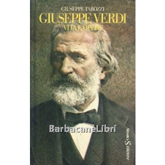 Tarozzi Giuseppe, Giuseppe Verdi. Vita e opere. Di quell'amor... Il gran vecchio, Sugarco, 1980