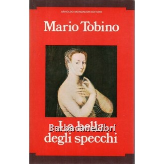 Tobino Mario, La bella degli specchi, Mondadori, 1976