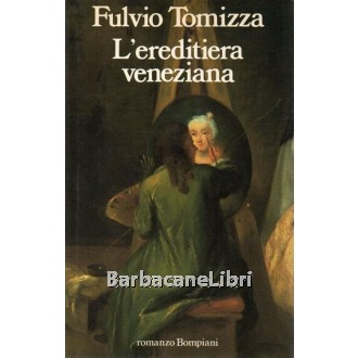 Tomizza Fulvio, L'ereditiera veneziana, Bompiani, 1989