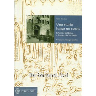 Trionfini Paolo, Una storia lunga un secolo. L'Azione cattolica a Parma (1870-1982), Fiaccadori, 1998
