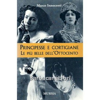 Innocenti Marco, Principesse e cortigiane. Le più belle dell'Ottocento, Mursia, 2003