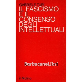 Turi Gabriele, Il fascismo e il consenso degli intellettuali, Il Mulino, 1980