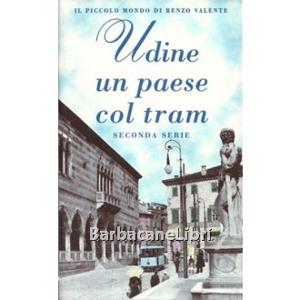 Valente Renzo, Udine un paese col tram. Seconda serie, Edizioni E.M.V., 1998