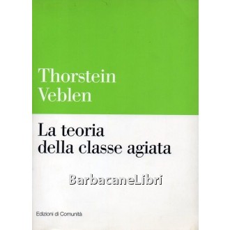 Veblen Thorstein, La teoria della classe agiata, Edizioni di Comunità, 1999