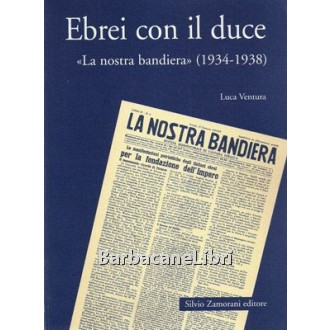 Ventura Luca, Ebrei con il Duce. «La nostra bandiera» (1934-1938), Zamorani, 2002 
