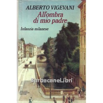 Vigevani Alberto, All'ombra di mio padre. Infanzia milanese, Mondadori, 1984