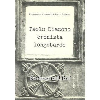 Vigevani Alessandro, Zanetti Paolo, Paolo Diacono cronista longobardo, Edizioni Longobarde, 1989