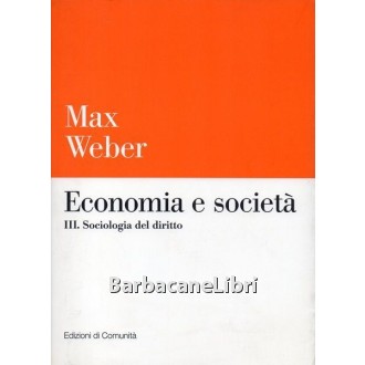Weber Max, Economia e società. Vol. III. Sociologia del diritto, Edizioni di Comunità, 2000