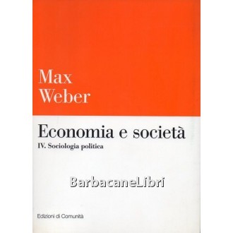 Weber Max, Economia e società. Vol. IV. Sociologia politica, Edizioni di Comunità, 2000