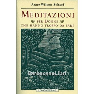 Wilson Schaef Anne, Meditazioni per donne che hanno troppo da fare, Longanesi, 1992