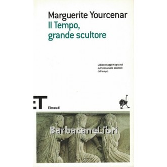 Yourcenar Marguerite, Il Tempo, grande scultore, Einaudi, 2005
