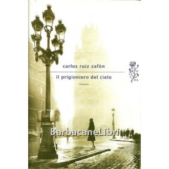 Zafon Carlos Ruiz, Il prigioniero del cielo, Mondadori, 2012