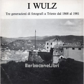 Zennaro Licia (a cura di), I Wulz. Tre generazioni di fotografi a Trieste dal 1868 al 1981, Comune di Trieste, 1981