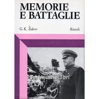 Zukov G. K., Memorie e battaglie, Rizzoli, 1970