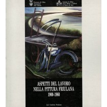 Bergamini Giuseppe (a cura di), Aspetti del lavoro nella pittura friulana 1900-1960, Arti Grafiche Friulane, 1991