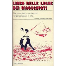De Santis Giuseppe (a cura di), Libro delle Leghe dei disoccupati. Da emarginati a protagonisti. Organizzazione e lotta, Napoleone, 1978