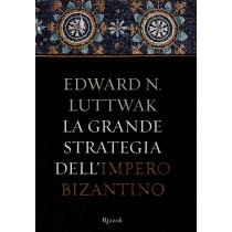 Luttwak Edward N., La grande strategia dell'impero bizantino, Rizzoli, 2009