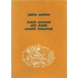 Aretino Pietro, Dubbi amorosi. Altri dubbi amorosi. Sonetti lussuriosi, Edizioni del Libro Raro, 1967