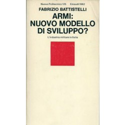 Battistelli Fabrizio, Armi: nuovo modello di sviluppo? L'industria militare in Italia, Einaudi, 1982