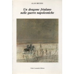 Brusini Alan, Un dragone friulano nelle guerre napoleoniche, Carlo Lorenzini Editore, 1984