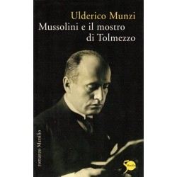 Munzi Ulderico, Mussolini e il mostro di Tolmezzo, Marsilio, 2011